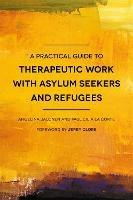 A Practical Guide to Therapeutic Work with Asylum Seekers and Refugees - Paul Cilia La Cilia La Corte,Angelina Jalonen - cover