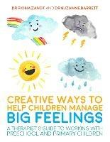 Creative Ways to Help Children Manage BIG Feelings: A Therapist's Guide to Working with Preschool and Primary Children - Fiona Zandt,Suzanne Barrett - cover