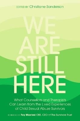 We Are Still Here: What Counsellors and Therapists Can Learn from the Lived Experiences of Child Sexual Abuse Survivors - Christiane Sanderson - cover