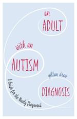 An Adult with an Autism Diagnosis: A Guide for the Newly Diagnosed