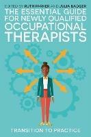The Essential Guide for Newly Qualified Occupational Therapists: Transition to Practice - cover