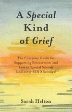 A Special Kind of Grief: The Complete Guide for Supporting Bereavement and Loss in Special Schools (and Other SEND Settings)