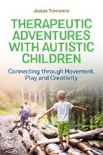 Therapeutic Adventures with Autistic Children: Connecting through Movement, Play and Creativity