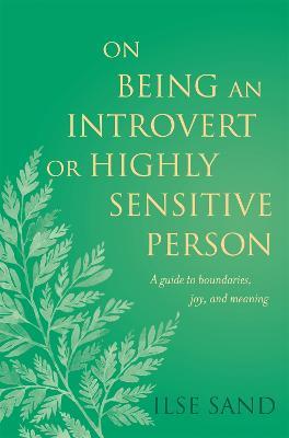 On Being an Introvert or Highly Sensitive Person: A guide to boundaries, joy, and meaning - Ilse Sand - cover