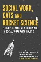 Social Work, Cats and Rocket Science: Stories of Making a Difference in Social Work with Adults - Elaine James,Rob Mitchell,Hannah Morgan - cover