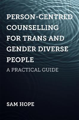 Person-Centred Counselling for Trans and Gender Diverse People: A Practical Guide - Sam Hope - cover