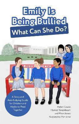 Emily Is Being Bullied, What Can She Do?: A Story and Anti-Bullying Guide for Children and Adults to Read Together - Helen Cowie,Harriet Tenenbaum,Ffion Jones - cover