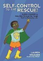 Self-Control to the Rescue!: Super Powers to Help Kids Through the Tough Stuff in Everyday Life - Lauren Brukner - cover