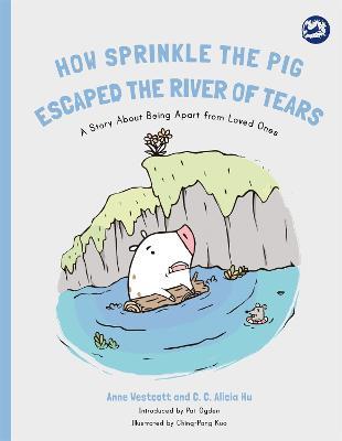 How Sprinkle the Pig Escaped the River of Tears: A Story About Being Apart From Loved Ones - Anne Westcott,C. C. Alicia Hu - cover
