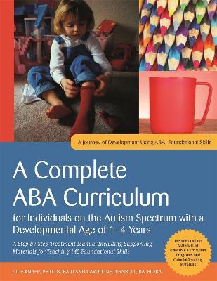 A Complete ABA Curriculum for Individuals on the Autism Spectrum with a Developmental Age of 1-4 Years: A Step-by-Step Treatment Manual Including Supporting Materials for Teaching 140 Foundational Skill - Julie Knapp,Carolline Turnbull - cover