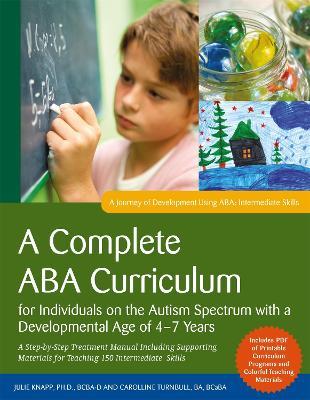 A Complete ABA Curriculum for Individuals on the Autism Spectrum with a Developmental Age of 4-7 Years: A Step-by-Step Treatment Manual Including Supporting Materials for Teaching 150 Intermediate Skills - Carolline Turnbull,Julie Knapp - cover