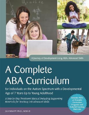 A Complete ABA Curriculum for Individuals on the Autism Spectrum with a Developmental Age of 7 Years Up to Young Adulthood: A Step-by-Step Treatment Manual Including Supporting Materials for Teaching 140 Advanced Skills - Carolline Turnbull,Julie Knapp - cover