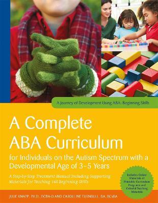 A Complete ABA Curriculum for Individuals on the Autism Spectrum with a Developmental Age of 3-5 Years: A Step-by-Step Treatment Manual Including Supporting Materials for Teaching 140 Beginning Skills - Julie Knapp,Carolline Turnbull - cover