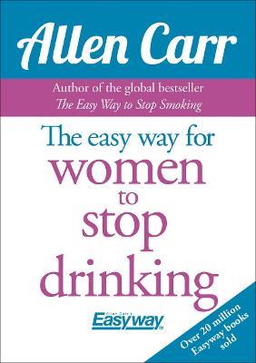 The Easy Way for Women to Stop Drinking - Allen Carr - cover