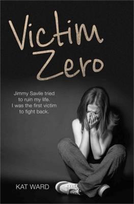 Victim Zero: Jimmy Savile Tried to Ruin My Life. I Was the First Victim to Fight Back - Kat Ward - cover