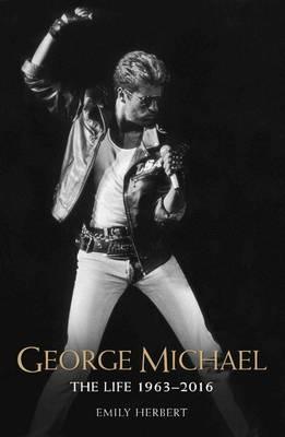 George Michael: The Life 1963-2016 - Emily Herbert - cover