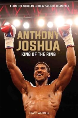 Anthony Joshua: King of the Ring - Frank Worrall - cover