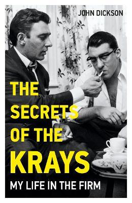 The Secrets of The Krays - My Life in The Firm - John Dickson - cover