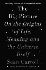 The Big Picture: On the Origins of Life, Meaning, and the Universe Itself