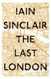 The Last London: True Fictions from an Unreal City - Iain Sinclair - cover