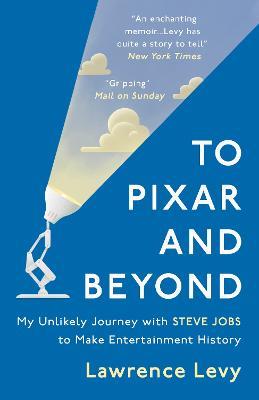 To Pixar and Beyond: My Unlikely Journey with Steve Jobs to Make Entertainment History - Lawrence Levy - cover