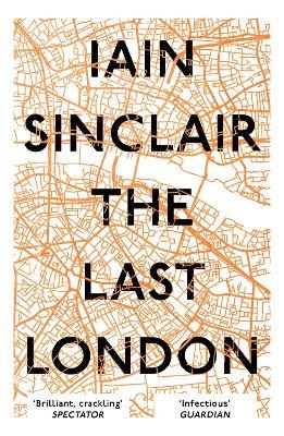 The Last London: True Fictions from an Unreal City - Iain Sinclair - cover