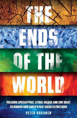 The Ends of the World: Volcanic Apocalypses, Lethal Oceans and Our Quest to Understand Earth’s Past Mass Extinctions - Peter Brannen - cover