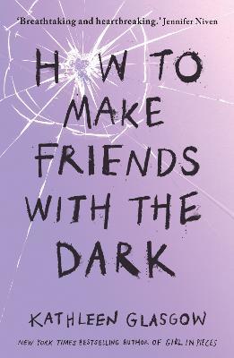 How to Make Friends with the Dark: From the bestselling author of TikTok sensation Girl in Pieces - Kathleen Glasgow - cover