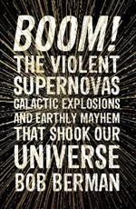 Boom!: The Violent Supernovas, Galactic Explosions, and Earthly Mayhem that Shook our Universe