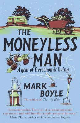 The Moneyless Man: A Year of Freeconomic Living - Mark Boyle - cover