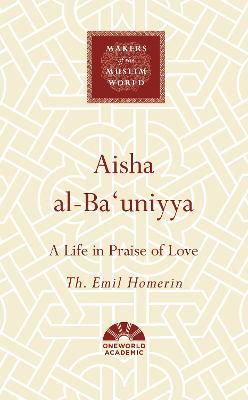 Aisha al-Ba'uniyya: A Life in Praise of Love - Th. Emil Homerin - cover