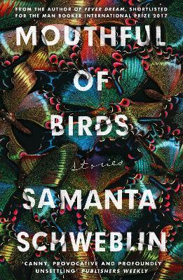 Mouthful of Birds: LONGLISTED FOR THE MAN BOOKER INTERNATIONAL PRIZE, 2019 - Samanta Schweblin - cover