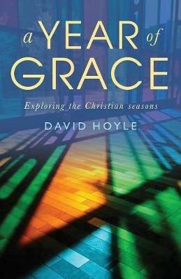 A Year of Grace: Exploring the Christian seasons - David Hoyle - cover