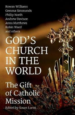 God's Church in the World: The Gift of Catholic Mission - Andrew Davison,Anna Matthews,Alison Milbank - cover