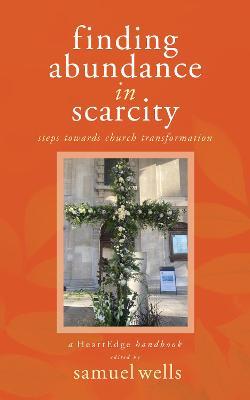 Finding Abundance in Scarcity: Steps Towards Church Transformation A HeartEdge Handbook - Samuel Wells - cover