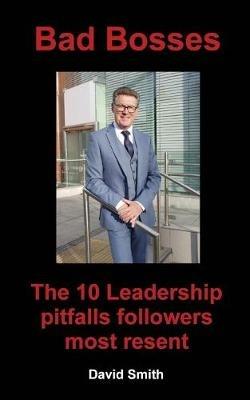 Bad Bosses: The 10 Leadership Pitfalls Followers Most Resent - David Smith - cover