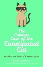 The Curious Case of the Constipated Cat and Other True Stories of Answered Prayer