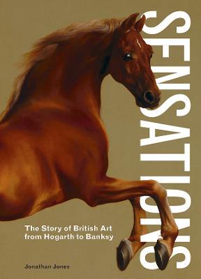Sensations: The Story of British Art from Hogarth to Banksy - Jonathan Jones - cover