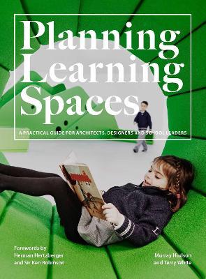 Planning Learning Spaces: A Practical Guide for Architects, Designers and School Leaders - Murray Hudson,Terry White - cover