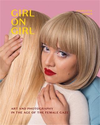 Girl on Girl: Art and Photography in the Age of the Female Gaze - Charlotte Jansen - cover
