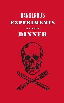 Dangerous Experiments for After Dinner: 21 Daredevil Tricks to Impress Your Guests - Dave Hopkins - cover