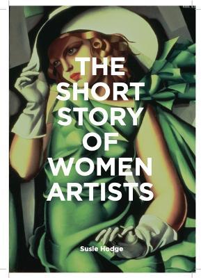 The Short Story of Women Artists: A Pocket Guide to Key Breakthroughs, Movements, Works and Themes - Susie Hodge - cover