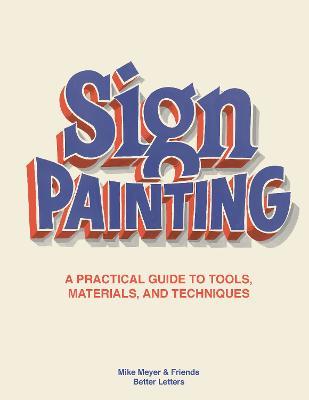Sign Painting: A practical guide to tools, materials, and techniques - Mike Meyer,Sam Roberts - cover