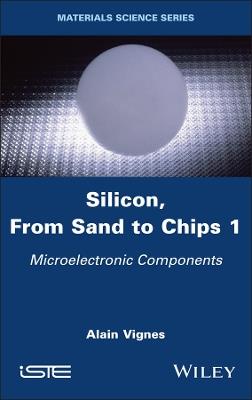 Silicon, From Sand to Chips, Volume 1: Microelectronic Components - Alain Vignes - cover