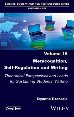 Metacognition, Self-Regulation and Writing: Theoretical Perspectives and Leads for Sustaining Students' Writing - Dyanne Escorcia - cover