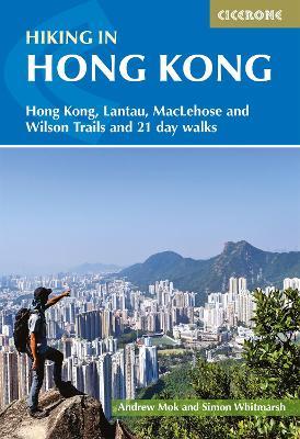 Hiking in Hong Kong: Hong Kong, Lantau, MacLehose and Wilson Trails and 21 day walks - Simon Whitmarsh,Andrew Mok - cover