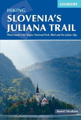 Hiking Slovenia's Juliana Trail: Three-week trek: Triglav National Park, Bled and the Julian Alps - Rudolf Abraham - cover