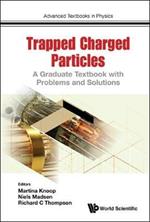 Trapped Charged Particles: A Graduate Textbook With Problems And Solutions