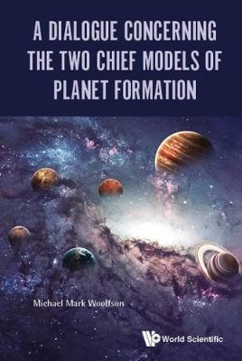 Dialogue Concerning The Two Chief Models Of Planet Formation, A - Michael Mark Woolfson - cover