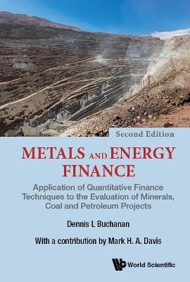 Metals And Energy Finance: Application Of Quantitative Finance Techniques To The Evaluation Of Minerals, Coal And Petroleum Projects - Dennis L Buchanan,Mark H A Davis - cover